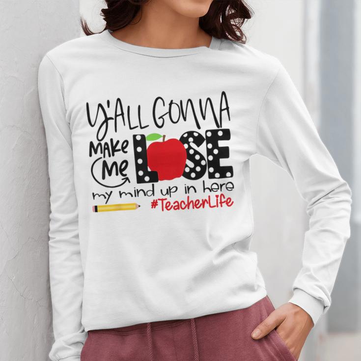 Y'All Gonna Make Me Lose My Mind Up Here Teacher Women Long Sleeve T-Shirt, funny design Y'All Gonna Make Me Lose My Mind Up Here Teacher Women Long Sleeve T-Shirt, funny design