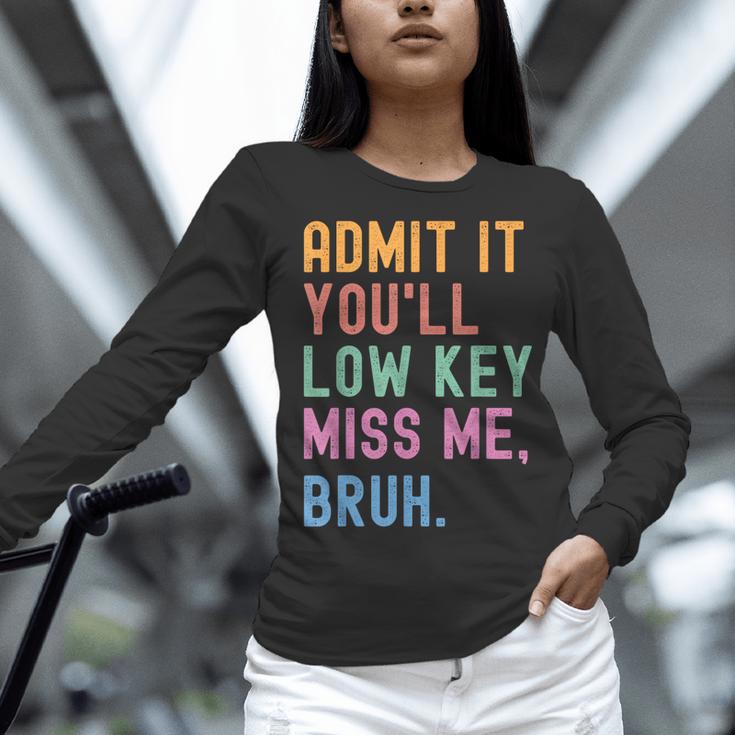 Admit It You'Ll Low Key Miss Me Bruh Women Men Teacher Women Long Sleeve T-Shirt, gift for family, gift for coworker Admit It You'Ll Low Key Miss Me Bruh Women Men Teacher Women Long Sleeve T-Shirt, gift for family, gift for coworker