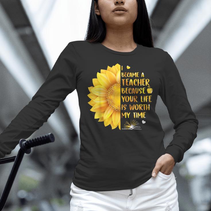 I Became A Teacher Because Your Life Is Worth My Time Tshirt Men Women Women Long Sleeve T-Shirt, gift for family, gift for coworker