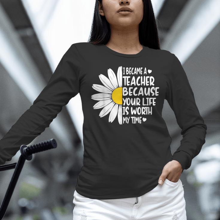 i Became a Teacher Because Your Life Is Worth My Time Women Long Sleeve T-Shirt, gift for family, gift for coworker