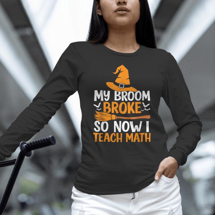 My Broom Broke So Now I Teach Math Teacher Halloween Women Long Sleeve T-Shirt, gift for family, gift for coworker My Broom Broke So Now I Teach Math Teacher Halloween Women Long Sleeve T-Shirt, gift for family, gift for coworker