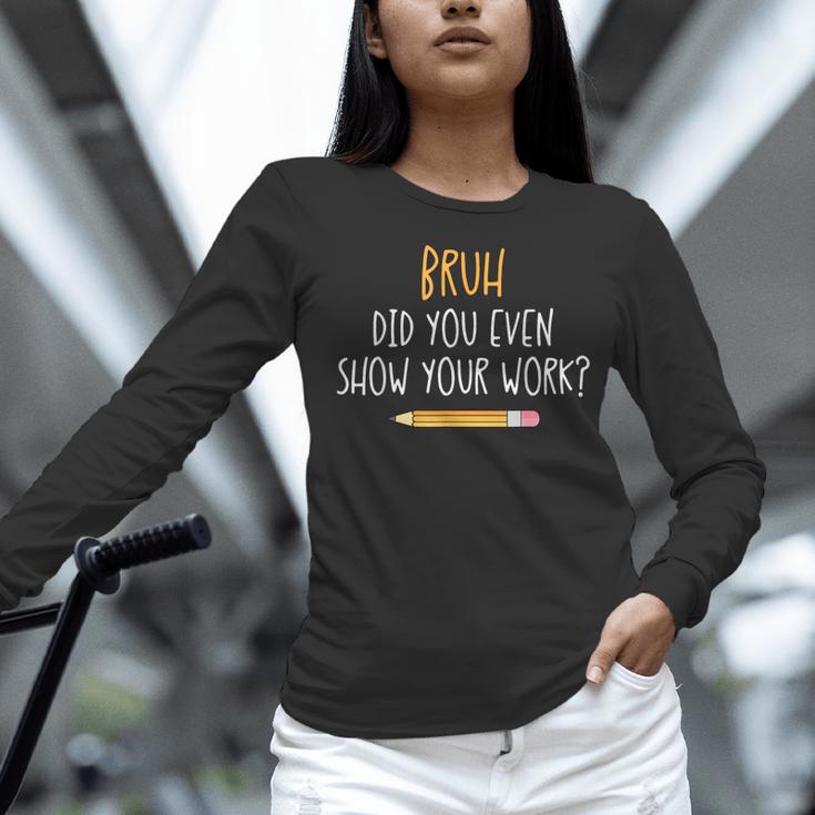 Bruh Did You Even Show Your Work Math Teacher Women Long Sleeve T-Shirt, gift for family, gift for coworker