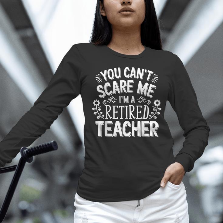 You Can't Scare Me I'm A Retired Teacher Ex-Teacher Teaching Women Long Sleeve T-Shirt, gift for family, gift for coworker