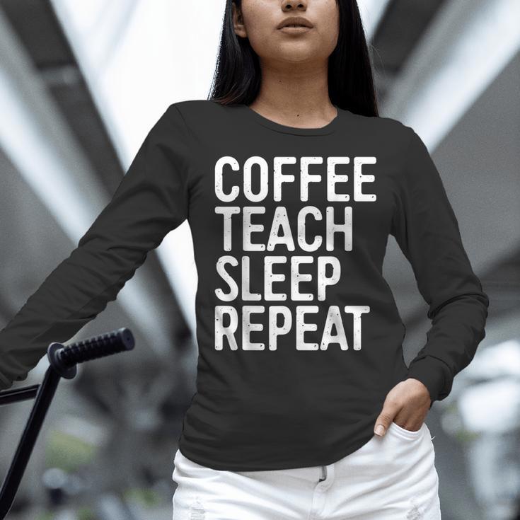 Coffee Teach Sleep Repeat Shirt Coffee Men Women Teacher Women Long Sleeve T-Shirt, gift for family, gift for coworker