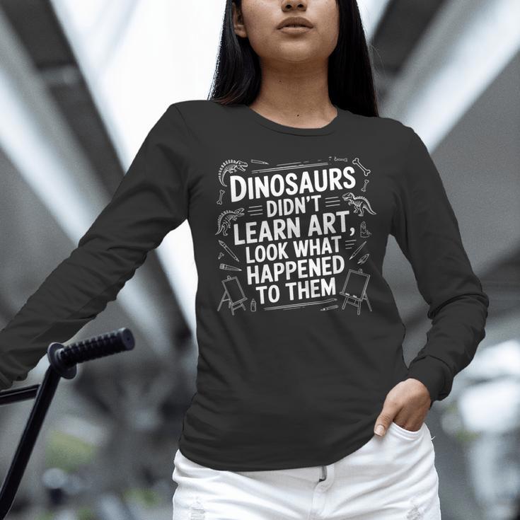 Dinosaurs Didn't Learn Art Artist Teacher Typography Women Long Sleeve T-Shirt, gift for family, gift for coworker Dinosaurs Didn't Learn Art Artist Teacher Typography Women Long Sleeve T-Shirt, gift for family, gift for coworker