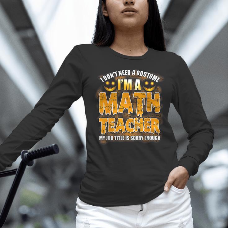 I Don't Need A Costume I'm A Math Teacher Halloween Women Long Sleeve T-Shirt, gift for family, gift for coworker I Don't Need A Costume I'm A Math Teacher Halloween Women Long Sleeve T-Shirt, gift for family, gift for coworker
