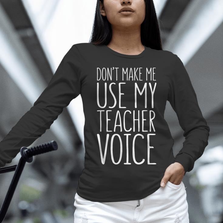 Don't Make Me Use My Teacher Voice Shirt Men Women Teacher Women Long Sleeve T-Shirt, gift for family, gift for coworker
