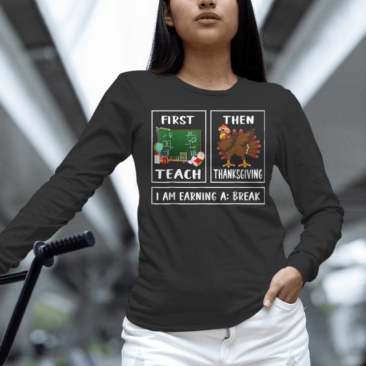 First Teach Then Thanksgiving I'm Earning A Break Teacher Women Long Sleeve T-Shirt, gift for family, gift for coworker First Teach Then Thanksgiving I'm Earning A Break Teacher Women Long Sleeve T-Shirt, gift for family, gift for coworker