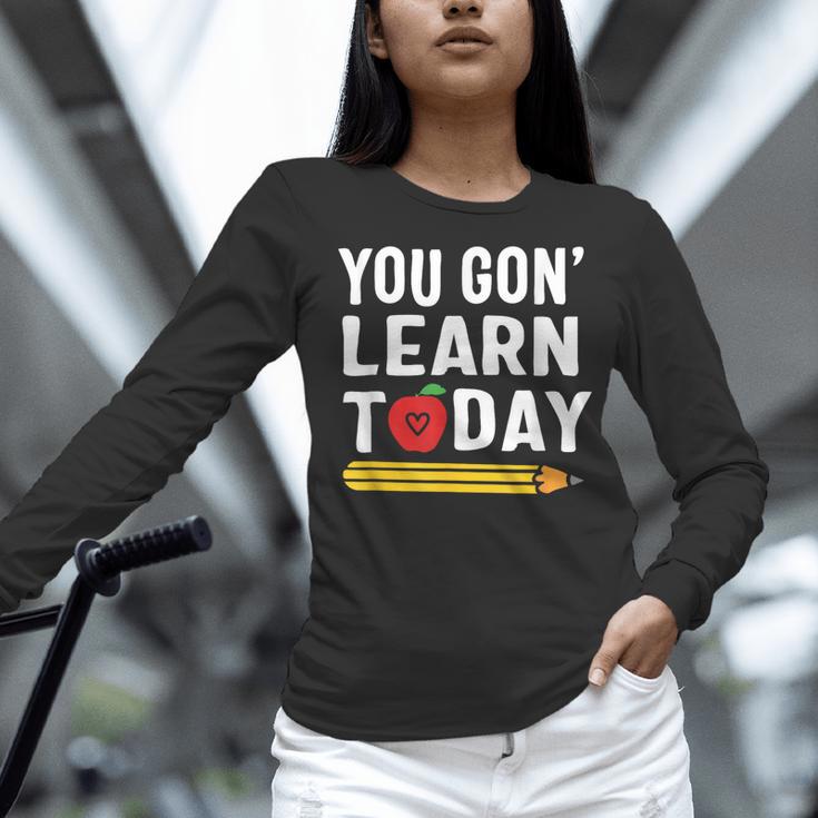 You Gon' Learn Today First Day Of School Teacher Men Women Kids Women Long Sleeve T-Shirt, gift for family, gift for coworker