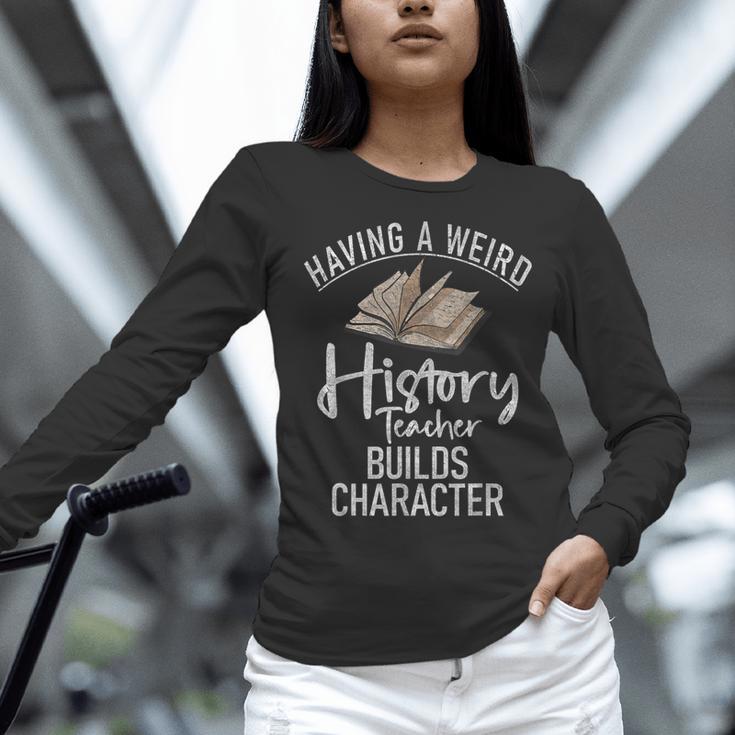 Having a Weird History Teacher Builds Character History Women Long Sleeve T-Shirt, History Teacher Shirts, gift for family, gift for coworker Having a Weird History Teacher Builds Character History Women Long Sleeve T-Shirt, History Teacher Shirts, gift for family, gift for coworker