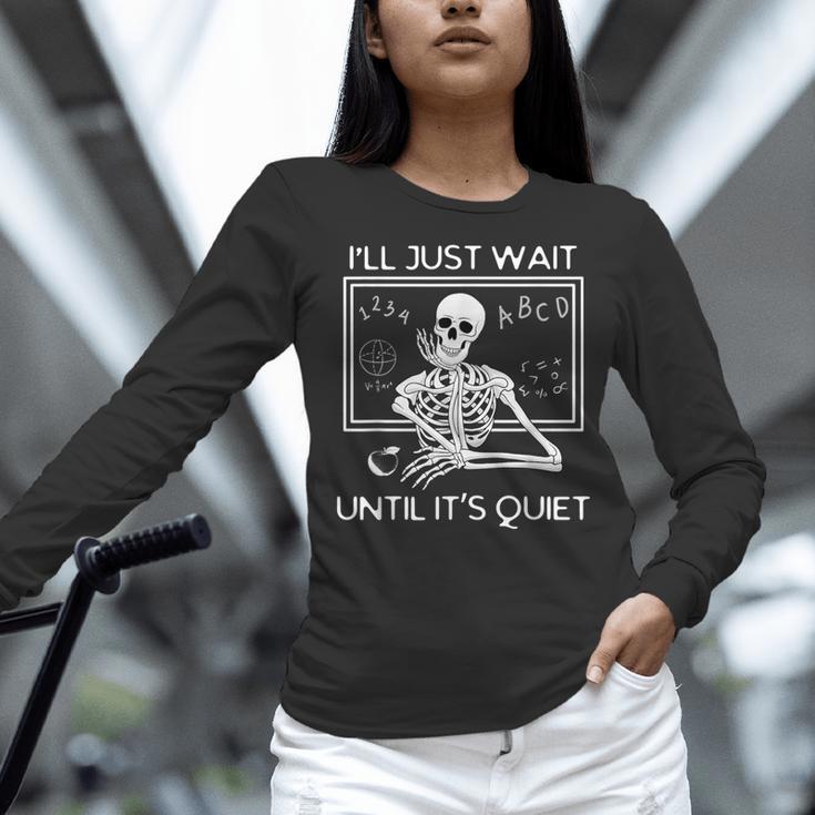 I'Ll Just Wait Until It's Quiet Teacher Meme Skeleton For Men Women Women Long Sleeve T-Shirt, gift for family, gift for coworker I'Ll Just Wait Until It's Quiet Teacher Meme Skeleton For Men Women Women Long Sleeve T-Shirt, gift for family, gift for coworker