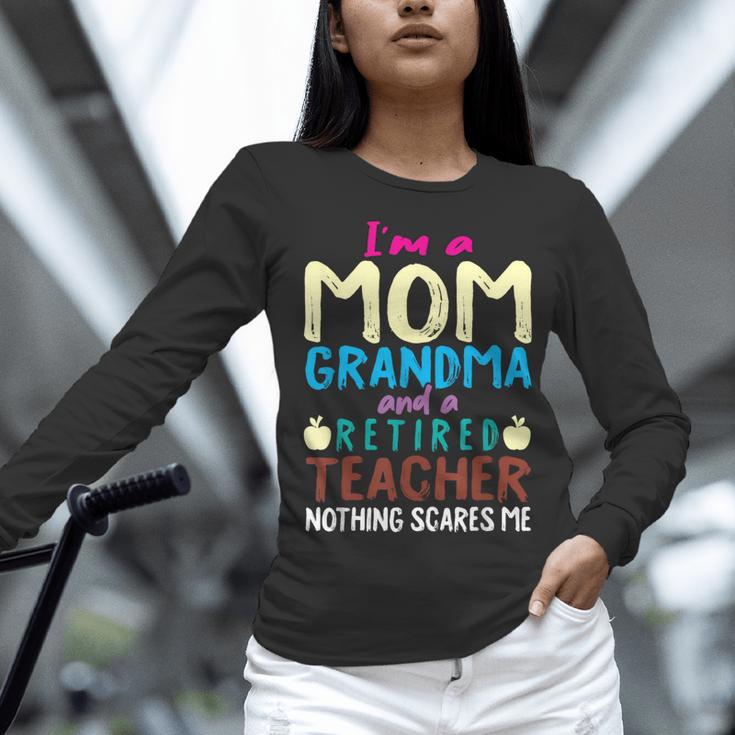 I'm Mom Grandma And A Retired Teacher Nothing Scares Me Men Women Women Long Sleeve T-Shirt, gift for family, gift for coworker I'm Mom Grandma And A Retired Teacher Nothing Scares Me Men Women Women Long Sleeve T-Shirt, gift for family, gift for coworker
