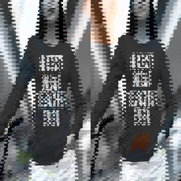 Nicest Mean Teacher Ever Teacher For Men Women Women Long Sleeve T-Shirt, gift for family, gift for coworker