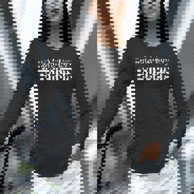 Real Men Marry Teachers Women Long Sleeve T-Shirt, gift for family, gift for coworker