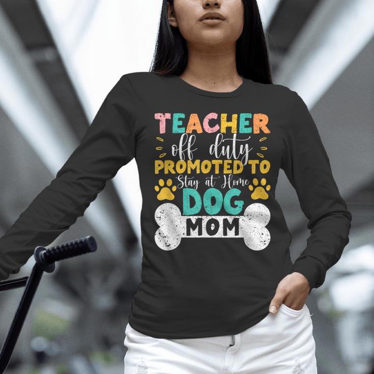 Teacher Off Duty Promoted To Stay At Home Dog Mom Teachers Women Long Sleeve T-Shirt, gift for family, gift for coworker