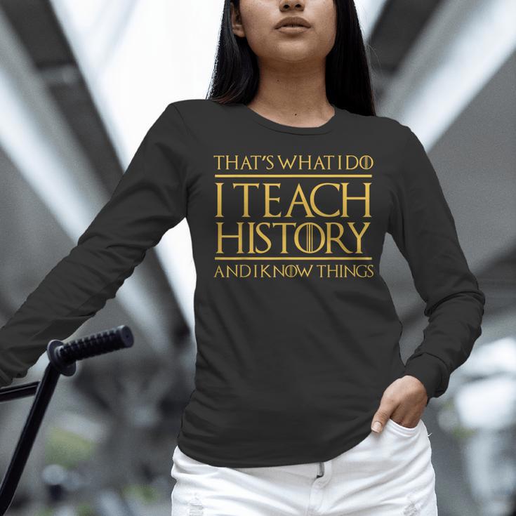 That's What I Do I Teach History And I Know Things Teacher Women Long Sleeve T-Shirt, History Teacher Shirts, gift for family, gift for coworker That's What I Do I Teach History And I Know Things Teacher Women Long Sleeve T-Shirt, History Teacher Shirts, gift for family, gift for coworker