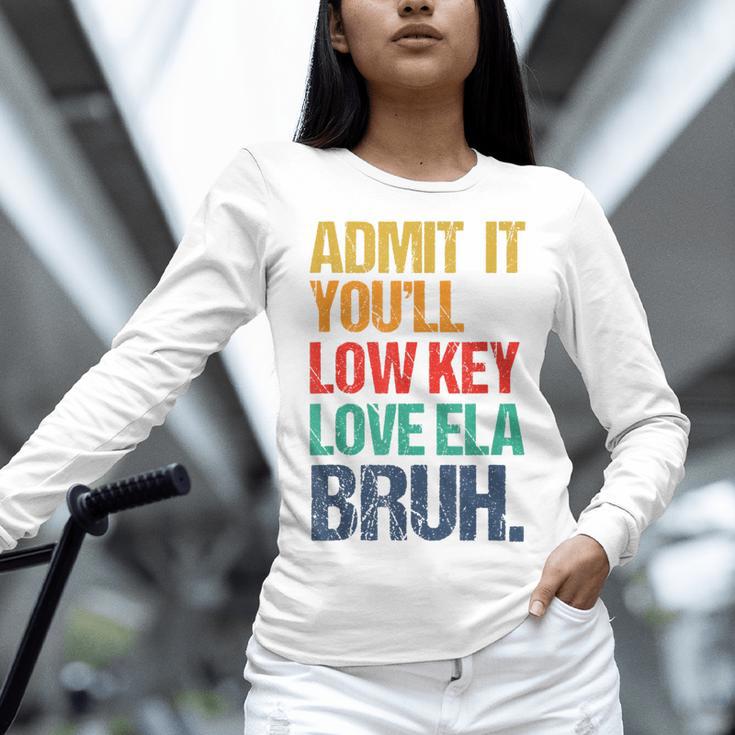 Admit It You Low Key Love ELA Bruh First Day School Teacher Women Long Sleeve T-Shirt, gift for family, gift for coworker Admit It You Low Key Love ELA Bruh First Day School Teacher Women Long Sleeve T-Shirt, gift for family, gift for coworker