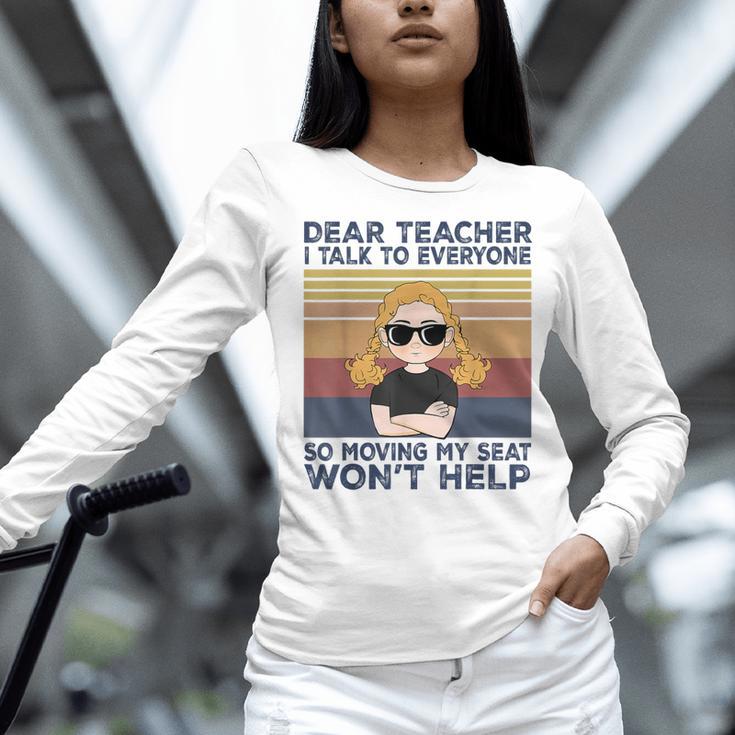 Dear Teacher I Talk To Everyone So Moving My Seat Won’t Help Women Long Sleeve T-Shirt, gift for family, gift for coworker