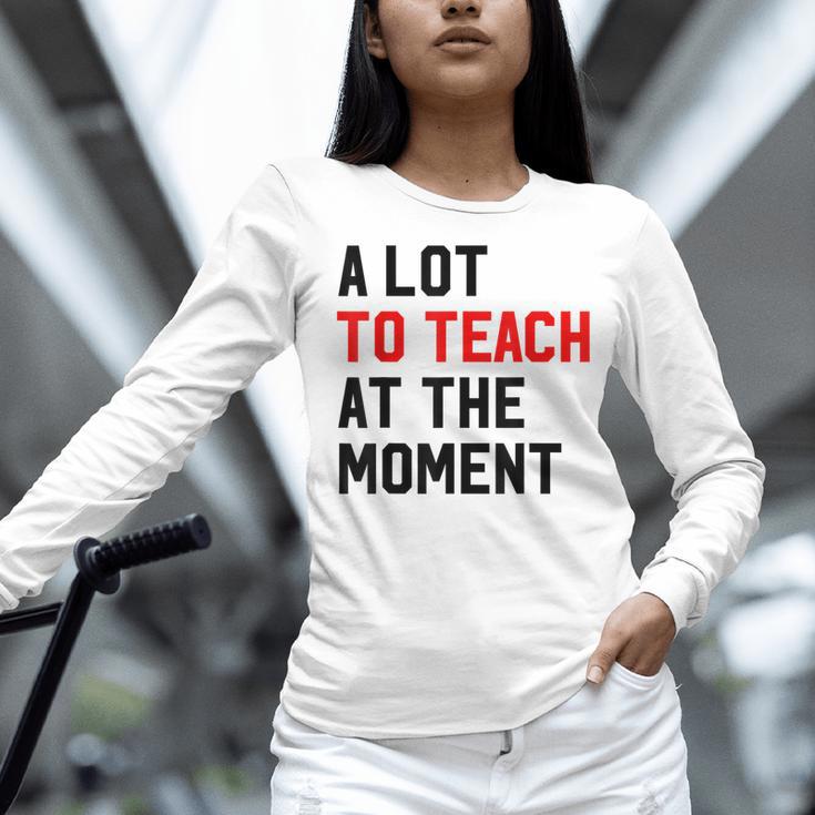 Quote A Lot To Teach At The Moment Teacher Women Women Long Sleeve T-Shirt, gift for family, gift for coworker Quote A Lot To Teach At The Moment Teacher Women Women Long Sleeve T-Shirt, gift for family, gift for coworker