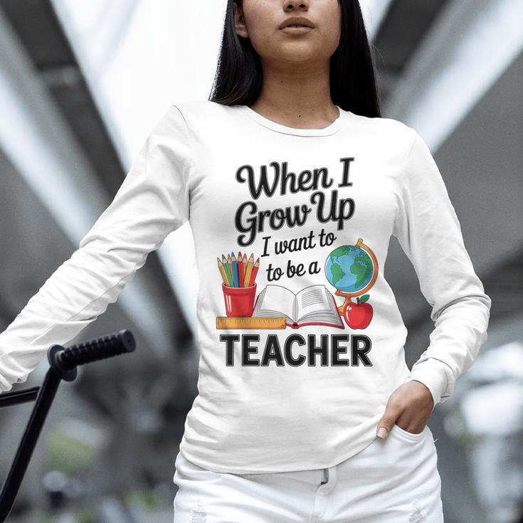 When I Grow Up I Want To Be Teacher Kids Women Long Sleeve T-Shirt, gift for family, gift for coworker When I Grow Up I Want To Be Teacher Kids Women Long Sleeve T-Shirt, gift for family, gift for coworker