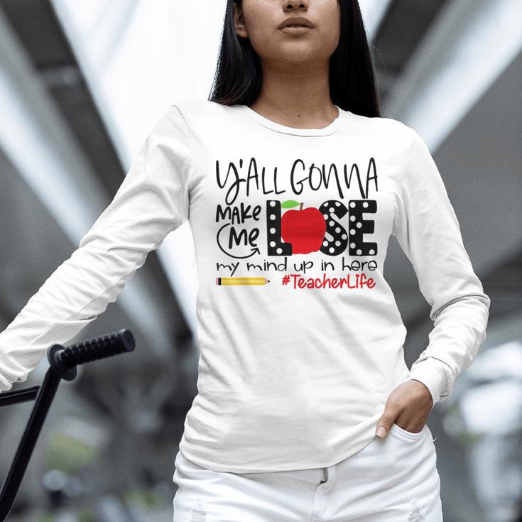 Y'All Gonna Make Me Lose My Mind Up Here Teacher Women Long Sleeve T-Shirt, gift for family, gift for coworker Y'All Gonna Make Me Lose My Mind Up Here Teacher Women Long Sleeve T-Shirt, gift for family, gift for coworker