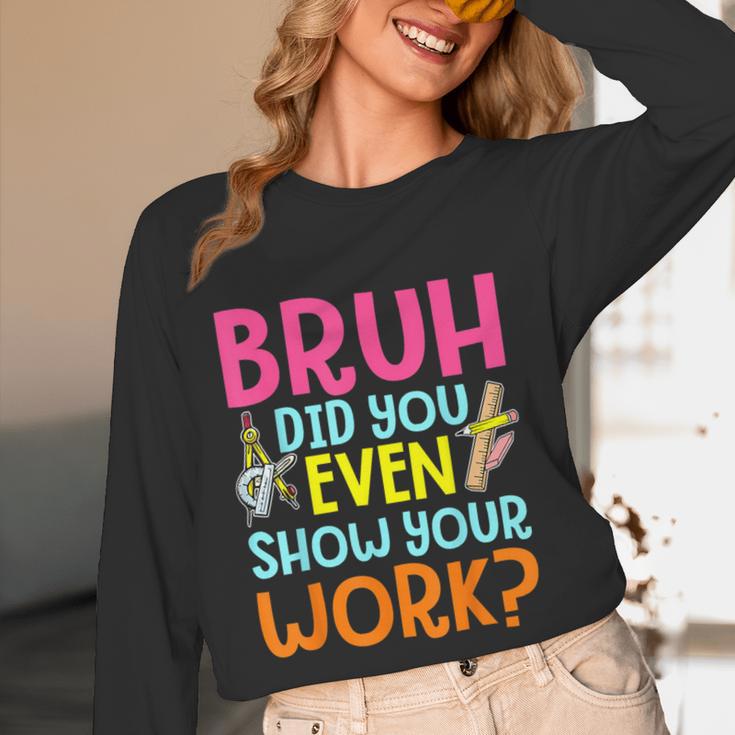 Bruh Did You Even Show Your Work Humorous Math Teacher Women Long Sleeve T-Shirt, novelty gifts, funny gifts Bruh Did You Even Show Your Work Humorous Math Teacher Women Long Sleeve T-Shirt, novelty gifts, funny gifts
