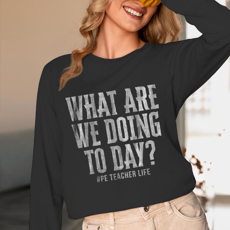 What Are We Doing Today PE Teacher Life Funny Men Women Kids Women Long Sleeve T-Shirt, novelty gifts, funny gifts What Are We Doing Today PE Teacher Life Funny Men Women Kids Women Long Sleeve T-Shirt, novelty gifts, funny gifts