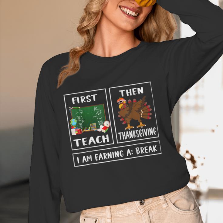 First Teach Then Thanksgiving I'm Earning A Break Teacher Women Long Sleeve T-Shirt, novelty gifts, funny gifts First Teach Then Thanksgiving I'm Earning A Break Teacher Women Long Sleeve T-Shirt, novelty gifts, funny gifts