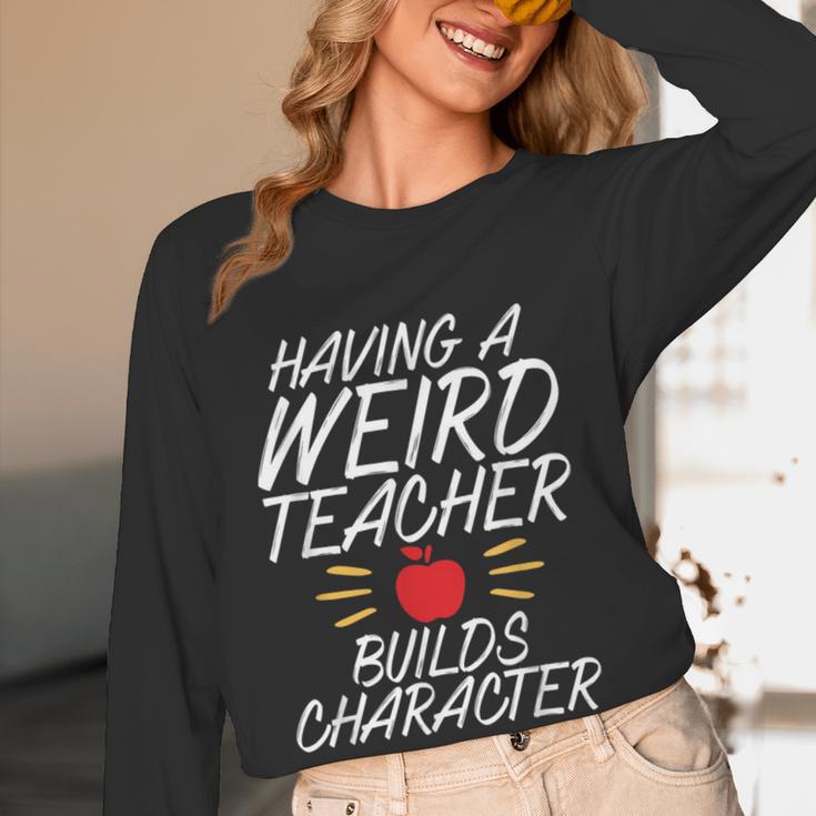 Having a Weird Teacher Builds Character School Teacher Women Long Sleeve T-Shirt, novelty gifts, funny gifts Having a Weird Teacher Builds Character School Teacher Women Long Sleeve T-Shirt, novelty gifts, funny gifts