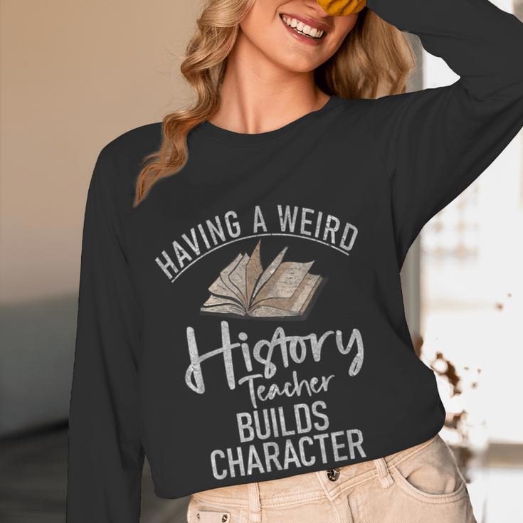 Having a Weird History Teacher Builds Character History Women Long Sleeve T-Shirt, novelty gifts, funny gifts Having a Weird History Teacher Builds Character History Women Long Sleeve T-Shirt, novelty gifts, funny gifts
