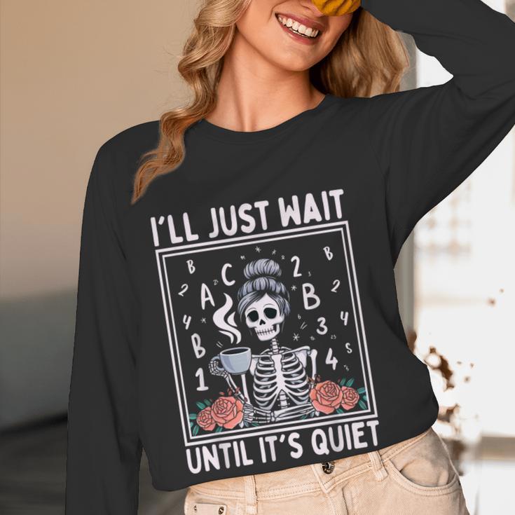 I'Ll Just Wait Until It's Quiet Skeleton Coffee Teacher Women Long Sleeve T-Shirt, novelty gifts, funny gifts I'Ll Just Wait Until It's Quiet Skeleton Coffee Teacher Women Long Sleeve T-Shirt, novelty gifts, funny gifts