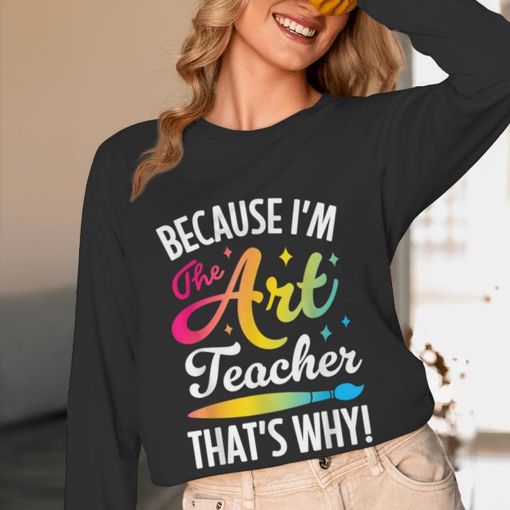 Because I'm The Art Teacher That's Why Artists Men Women Women Long Sleeve T-Shirt, novelty gifts, funny gifts