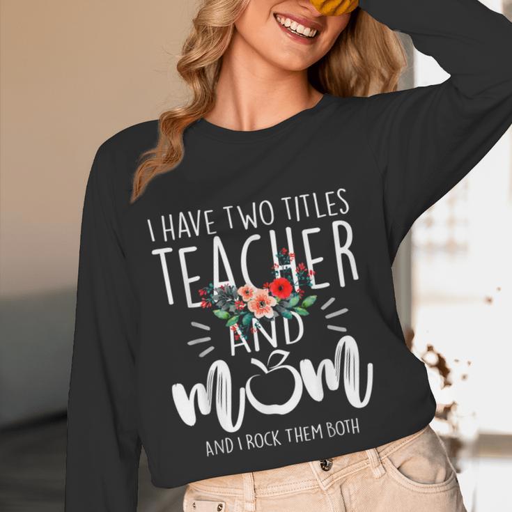 I Have Two Titles Teacher And Mom I Rock Them Both Floral Women Long Sleeve T-Shirt, novelty gifts, funny gifts I Have Two Titles Teacher And Mom I Rock Them Both Floral Women Long Sleeve T-Shirt, novelty gifts, funny gifts