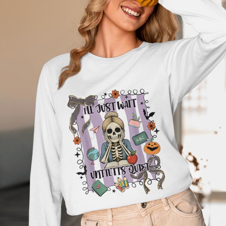 Halloween Skeleton Teacher I'Ll Just Wait Until It's Quiet Women Long Sleeve T-Shirt, novelty gifts, funny gifts Halloween Skeleton Teacher I'Ll Just Wait Until It's Quiet Women Long Sleeve T-Shirt, novelty gifts, funny gifts