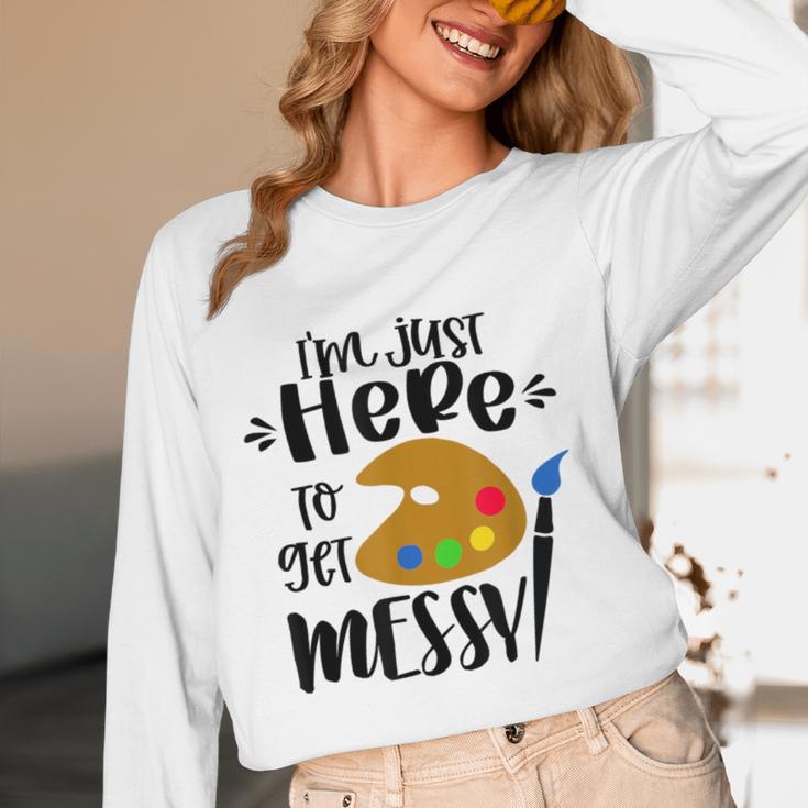 I'm Just Here To Get Messy Art Teacher Artist Painting Women Long Sleeve T-Shirt, novelty gifts, funny gifts
