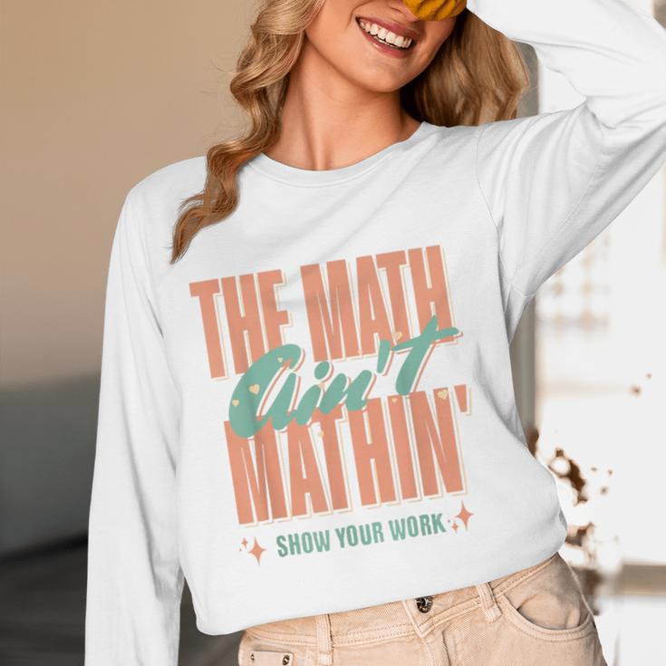 Women The Math Ain't Mathin Show Your Work Math Teacher Women Long Sleeve T-Shirt, novelty gifts, funny gifts