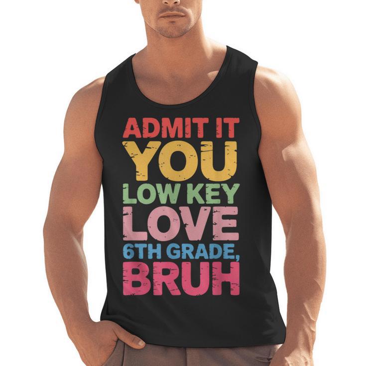 Admit It You Low Key Love 6th Grade Bruh Teacher Squad Life Men Tank Top