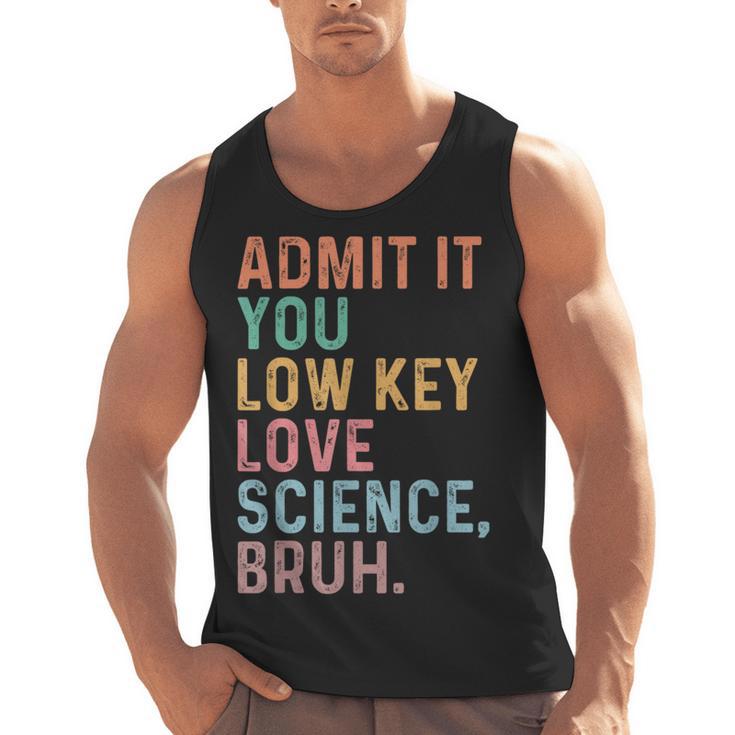 Admit It You Low Key Love Science Bruh Scientist Teacher Men Tank Top