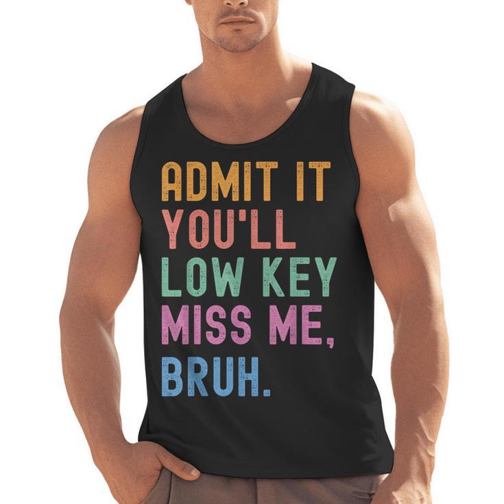 Admit It You'Ll Low Key Miss Me Bruh Women Men Teacher Men Tank Top