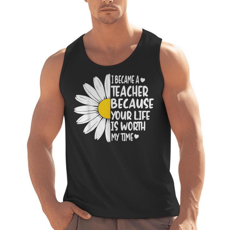 i Became a Teacher Because Your Life Is Worth My Time Men Tank Top