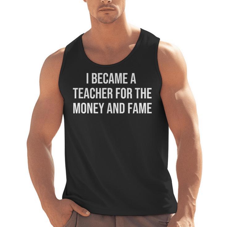 I Became A Teacher For The Money And Fame Men Tank Top
