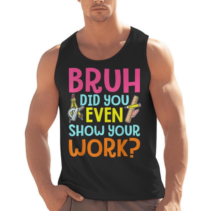 Bruh Did You Even Show Your Work Humorous Math Teacher Men Tank Top