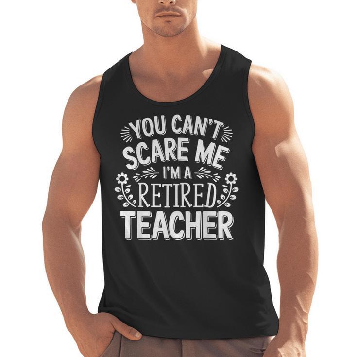 You Can't Scare Me I'm A Retired Teacher Ex-Teacher Teaching Men Tank Top