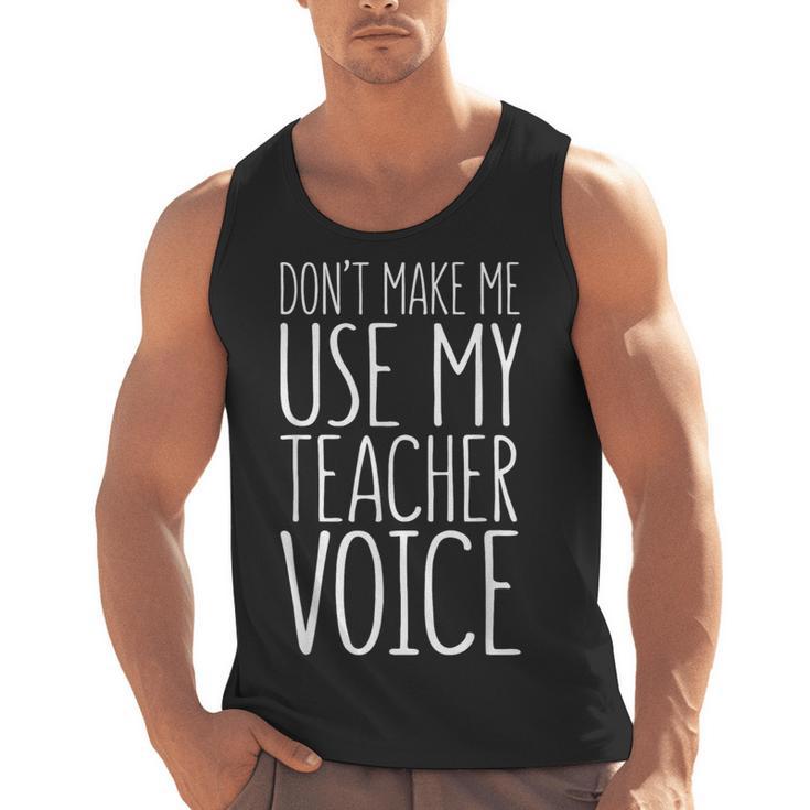 Don't Make Me Use My Teacher Voice Shirt Men Women Teacher Men Tank Top