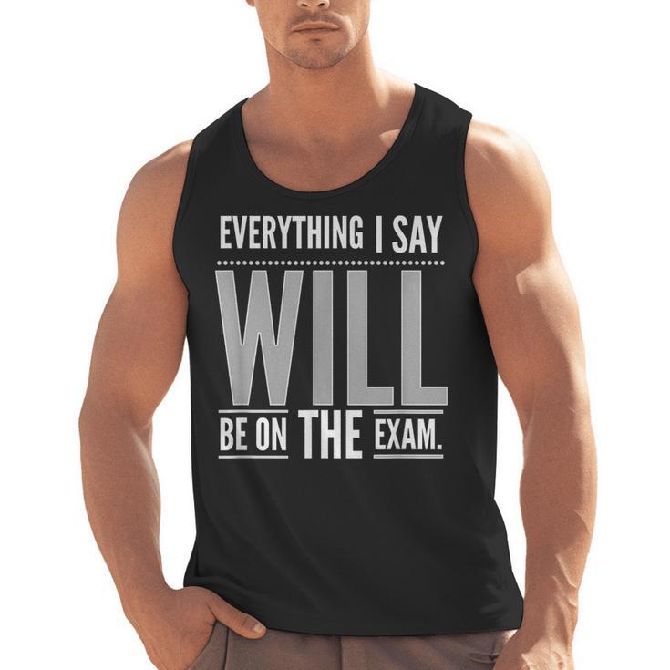 Everything I Say WILL Be On The Exam Teacher For Men Women Men Tank Top