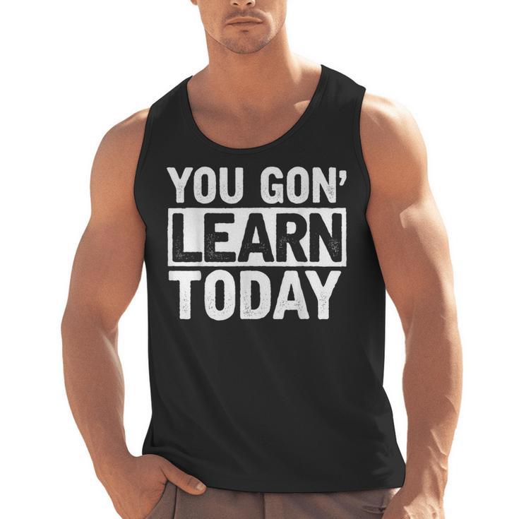 You Gon Learn Today Teacher Teaching Men Tank Top