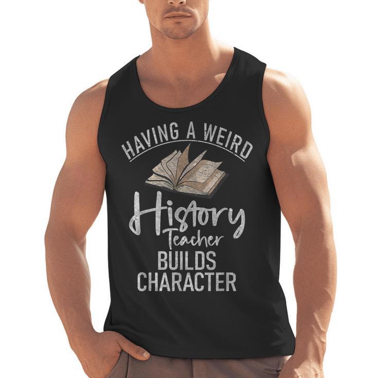 Having a Weird History Teacher Builds Character History Men Tank Top