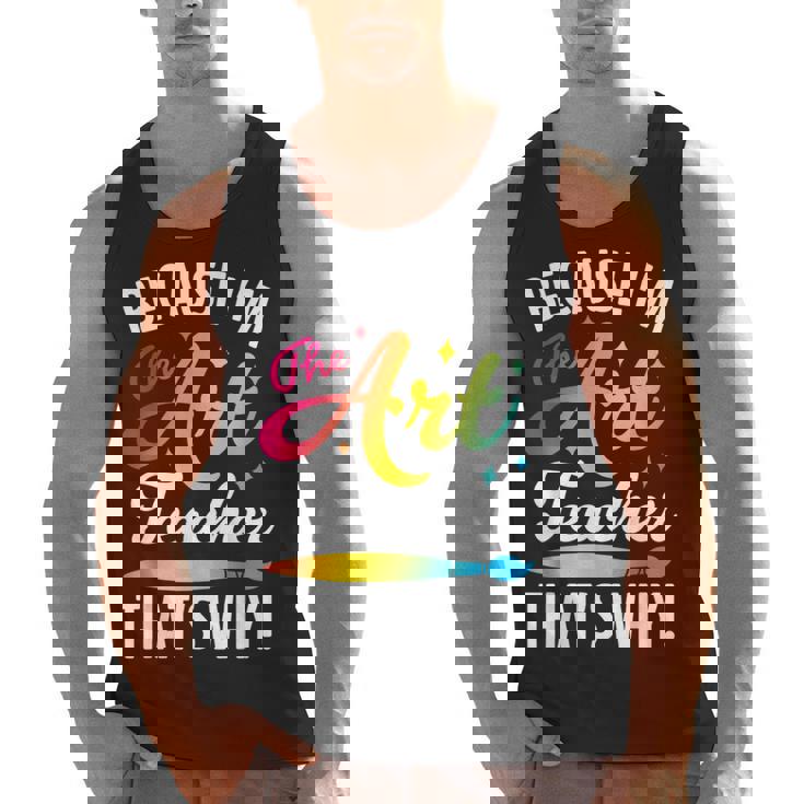 Because I&#x27;m The Art Teacher That&#x27;s Why Artists Men Women Men Tank Top