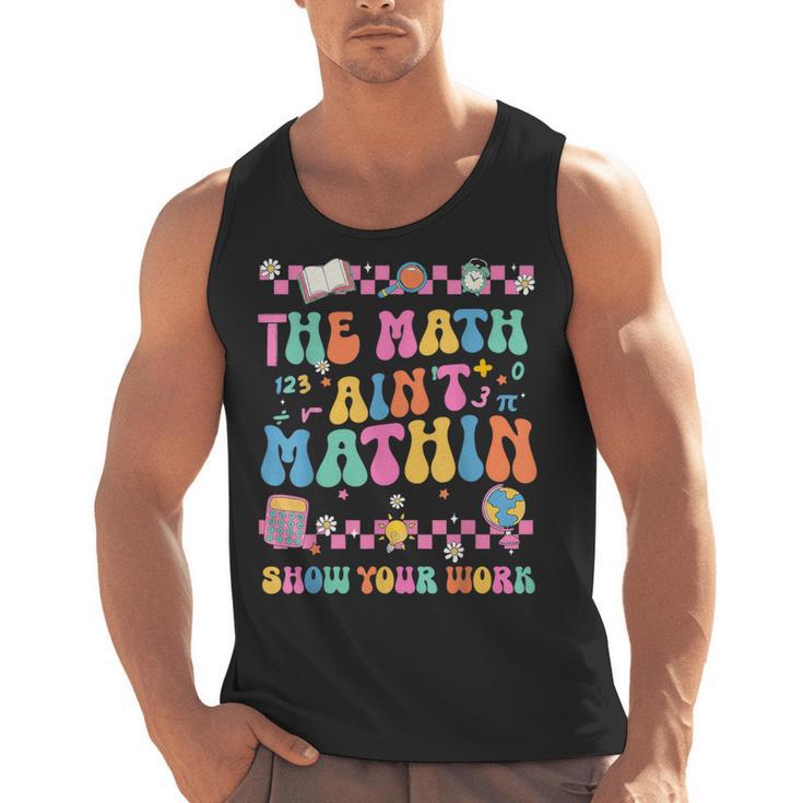 The Math Ain't Mathin Show Your Work Math Teacher Crew Men Tank Top