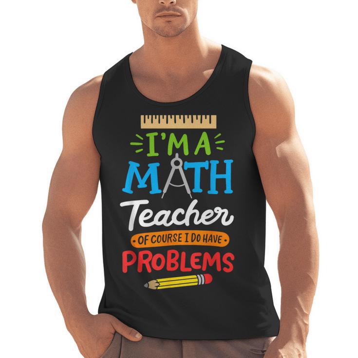 Math Teacher I Am A Math Teacher Of Course I Have Problems Men Tank Top